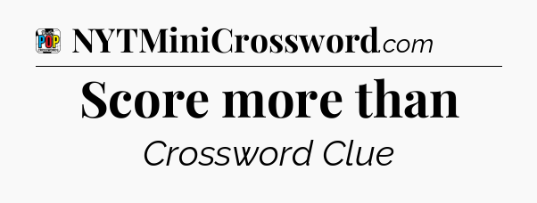 Score more than Crossword Clue