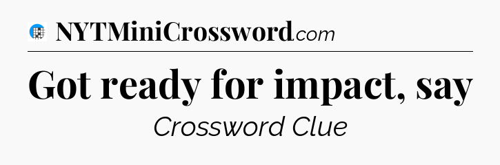 Got ready for impact, say Crossword Clue