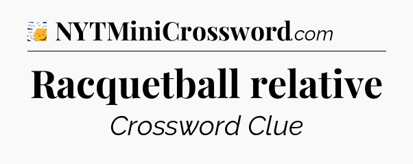 Racquetball relative - 7 Little Words