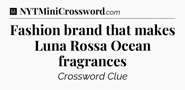 Fashion brand that makes Luna Rossa Ocean fragrances - LA Times Crossword
