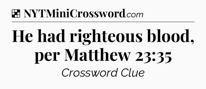 Solution: He had righteous blood, per Matthew 23:35 - NYT Crossword