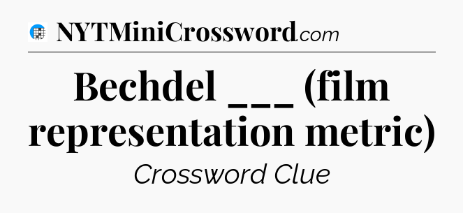 Bechdel ___ (film representation metric) Crossword Clue