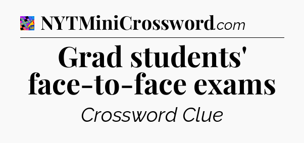Grad students' face-to-face exams Crossword Clue
