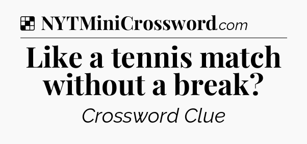 Solution: Like a tennis match without a break - NYT Crossword