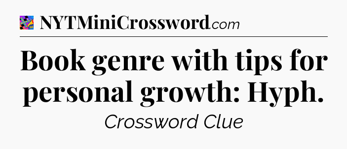 Book genre with tips for personal growth: Hyph Crossword Clue