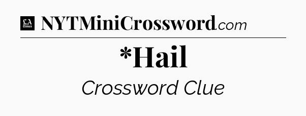 *Hail - LA Times Crossword