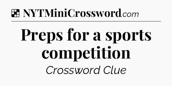 Solution: Preps for a sports competition - NYT Crossword