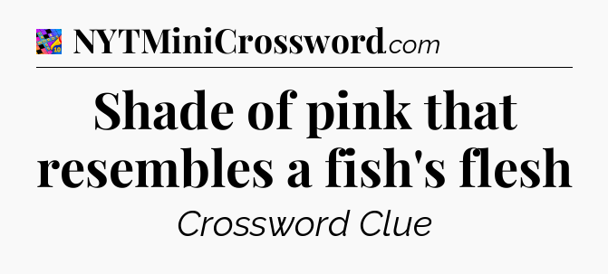 Shade of pink that resembles a fish's flesh Crossword Clue