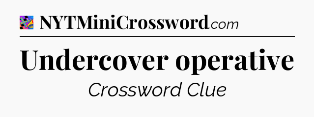 Undercover operative Crossword Clue