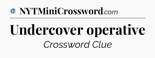 Undercover operative Crossword Clue