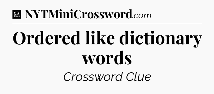 Ordered like dictionary words - LA Times Crossword