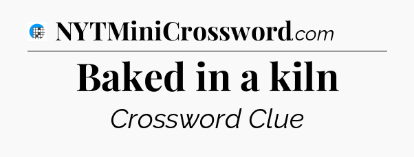 Baked in a kiln Crossword Clue