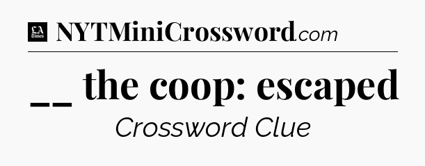__ the coop: escaped - LA Times Crossword