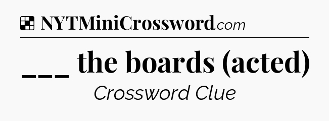 Solution: ___ the boards (acted) - NYT Crossword