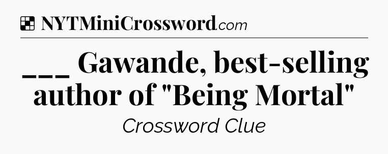Solution: ___ Gawande, best-selling author of 