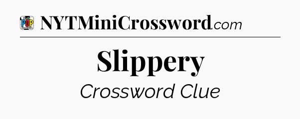 Slippery Crossword Clue