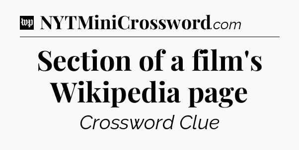 Section of a film's Wikipedia page Crossword Clue