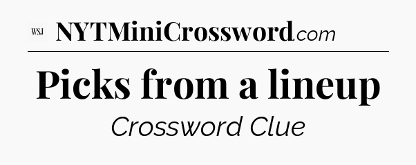 Picks from a lineup - WSJ Crossword