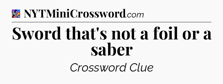 Sword that's not a foil or a saber Crossword Clue
