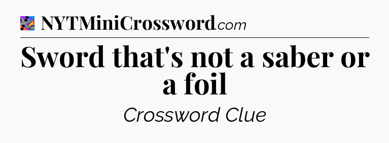Sword that's not a saber or a foil Crossword Clue