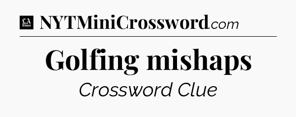 Golfing mishaps - LA Times Crossword