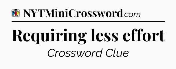 Requiring less effort Crossword Clue
