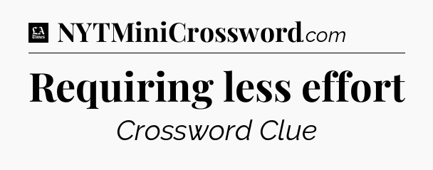 Requiring less effort - LA Times Crossword