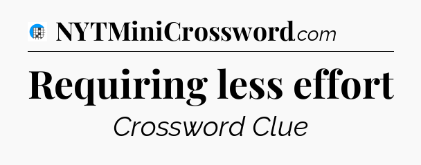 Requiring less effort Crossword Clue