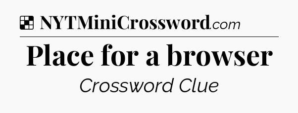 Solution: Place for a browser - NYT Crossword
