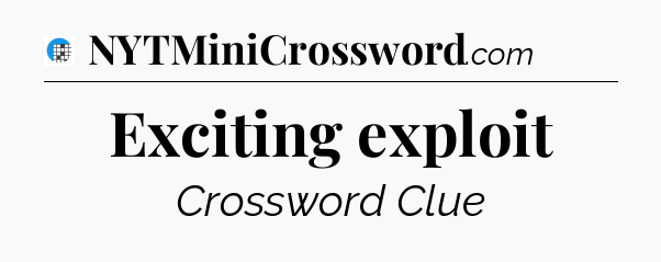 Exciting exploit Crossword Clue
