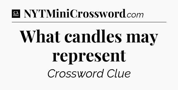 What candles may represent - LA Times Crossword