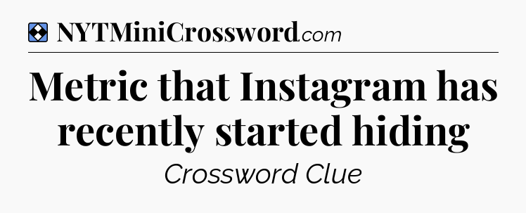 Solution: Metric that Instagram has recently started hiding - NYT Mini Crossword