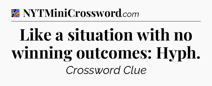Like a situation with no winning outcomes: Hyph Crossword Clue