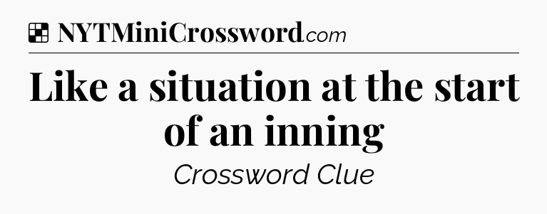 Solution: Like a situation at the start of an inning - NYT Crossword