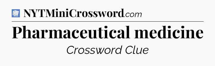 Pharmaceutical medicine Puzzle Page Crossword Clue