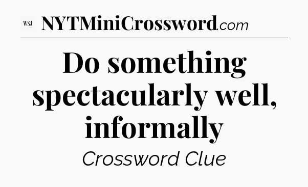 Do something spectacularly well, informally - WSJ Crossword
