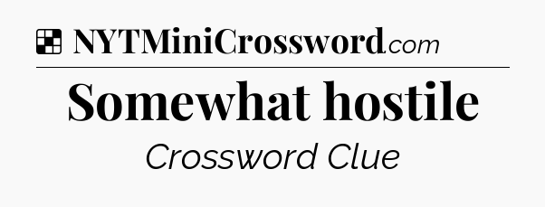 Solution: Somewhat hostile - NYT Crossword