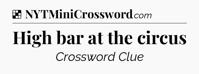 Solution: High bar at the circus - NYT Crossword