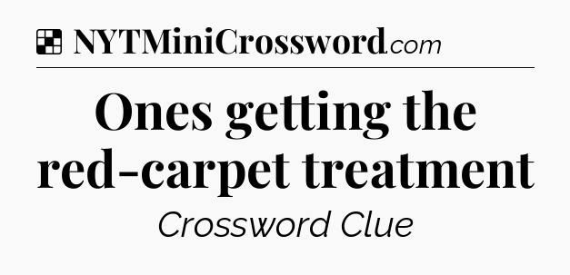 Solution: Ones getting the red-carpet treatment - NYT Crossword