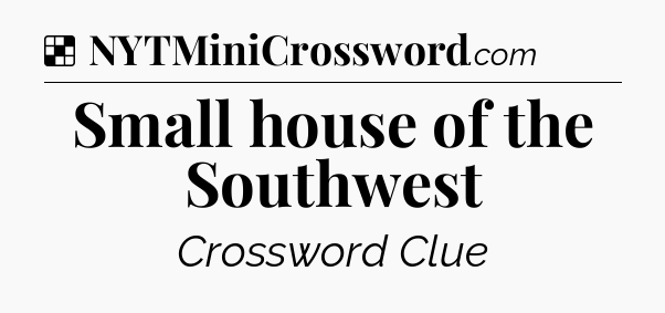 Solution: Small house of the Southwest - NYT Crossword
