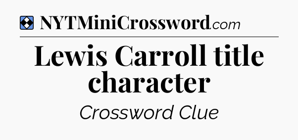 Solution: Lewis Carroll title character - NYT Mini Crossword