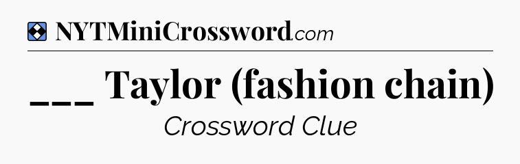 Solution: ___ Taylor (fashion chain) - NYT Mini Crossword