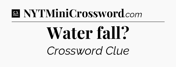 Water fall - LA Times Crossword