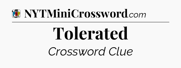Tolerated Crossword Clue