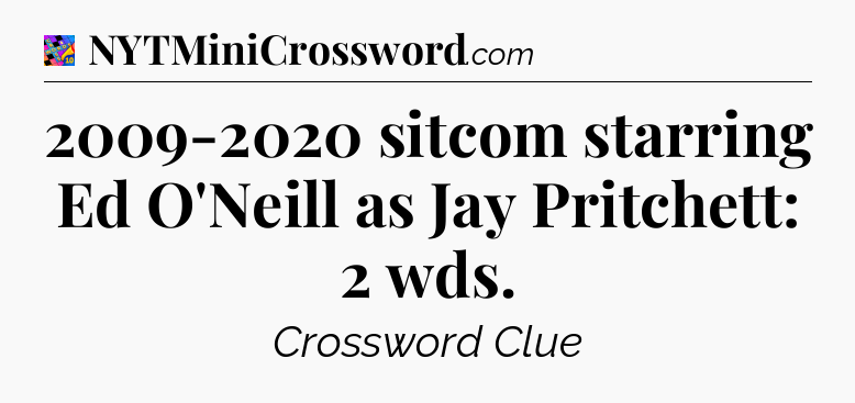 2009-2020 sitcom starring Ed O'Neill as Jay Pritchett: 2 wds Crossword Clue