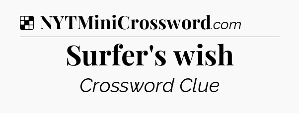 Solution: Surfer's wish - NYT Crossword