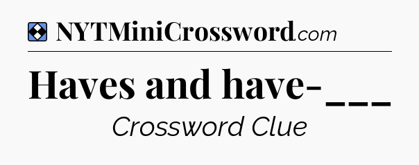 Solution: Haves and have-___ - NYT Mini Crossword