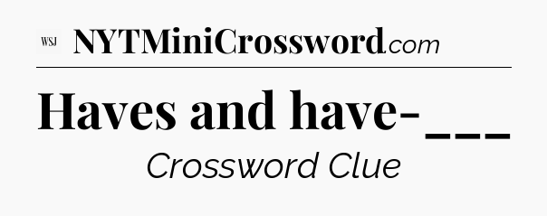 Haves and have-___ - WSJ Crossword