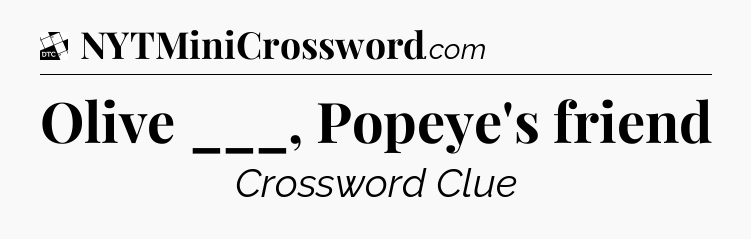 Olive ___, Popeye's friend - Daily Themed Classic Crossword