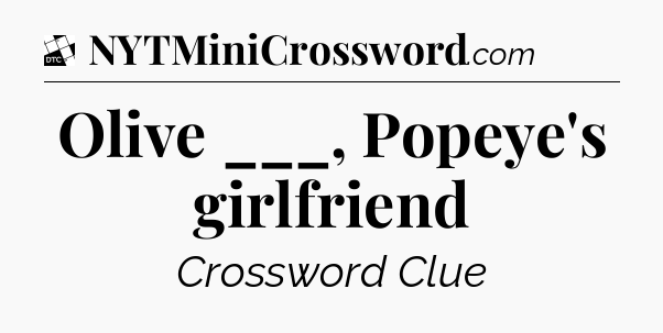 Olive ___, Popeye's girlfriend - Daily Themed Classic Crossword